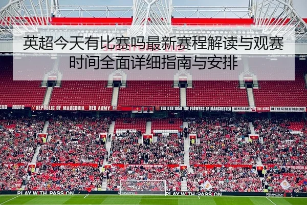 英超今天有比赛吗最新赛程解读与观赛时间全面详细指南与安排