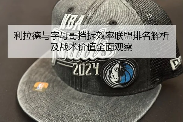 利拉德与字母哥挡拆效率联盟排名解析及战术价值全面观察